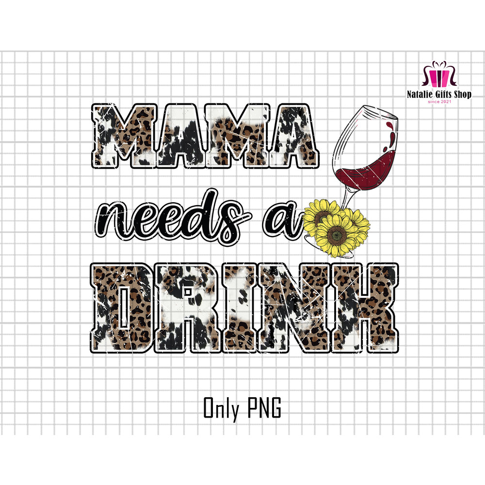 Mama Needs A Drink Png, Mothers Day Png, Mama Western Png, Sunflower Mama Png, Leopard Mama Png, Western Design Png, Grunge Design Png.jpg