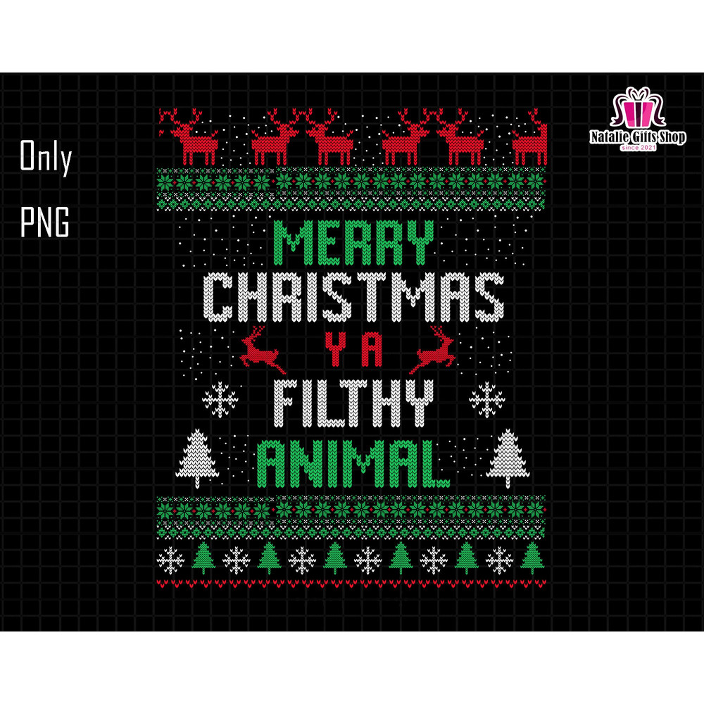 Merry Christmas Ya Filthy Animal Png, Ugly Christmas Shirt, Christmas Movies Png, Christmas Quotes, Sarcastic Christmas Png, Sublimation.jpg