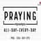 Praying Mama All Day Every Day Svg, Praying Mom Svg, Religious Svg, Faith Svg, Christian Svg, Mom Svg, Love Like Jesus Svg, Mom Life Svg.jpg