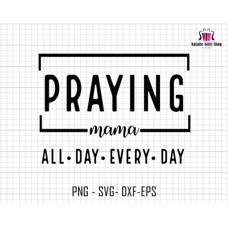 Praying Mama All Day Every Day Svg, Praying Mom Svg, Religious Svg, Faith Svg, Christian Svg, Mom Svg, Love Like Jesus Svg, Mom Life Svg.jpg
