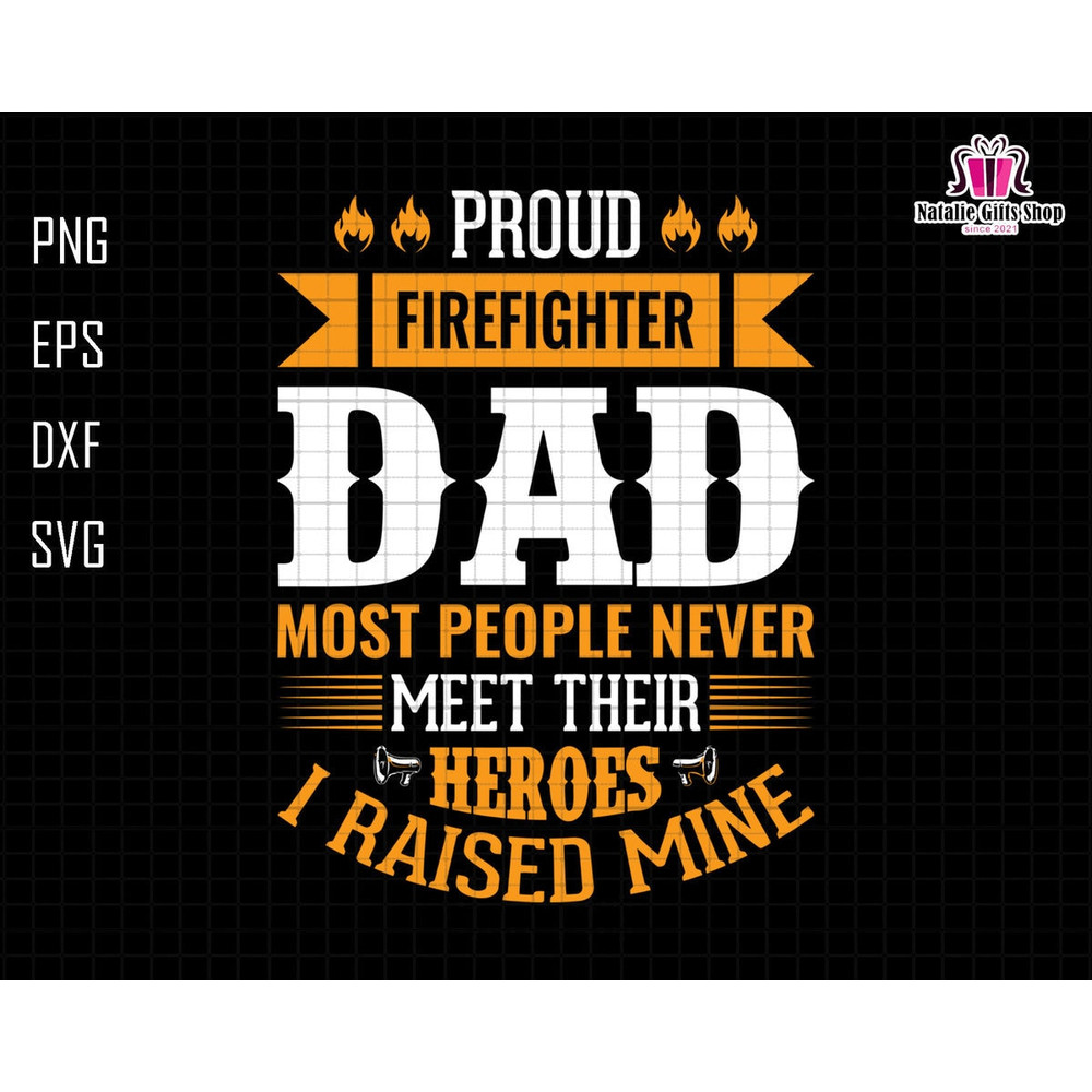 Proud Firefighter Dad Most People Never Meet Their Heroes I Raised Mine, Firefighter Papa Svg, Fireman Svg, Dad Life Svg, Fire Rescue Svg.jpg
