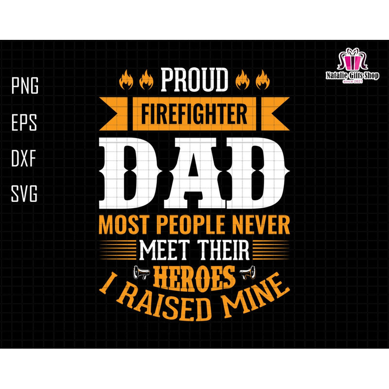 Proud Firefighter Dad Most People Never Meet Their Heroes I Raised Mine, Firefighter Papa Svg, Fireman Svg, Dad Life Svg, Fire Rescue Svg.jpg