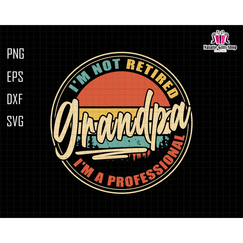 Retirement Svg, I'm Not Retired I'm Professional Svg, Retire Grandpa Svg, Grandpa Svg, Gift For Granpa, Dad Gift, Father Svg, Retire Dad Svg.jpg