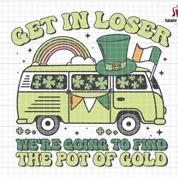 St Patricks Day Svg, Get in Loser Svg, Were Going To Find The Pot Of Gold, Irish Day Svg, Happy Patricks Day, Retro St P