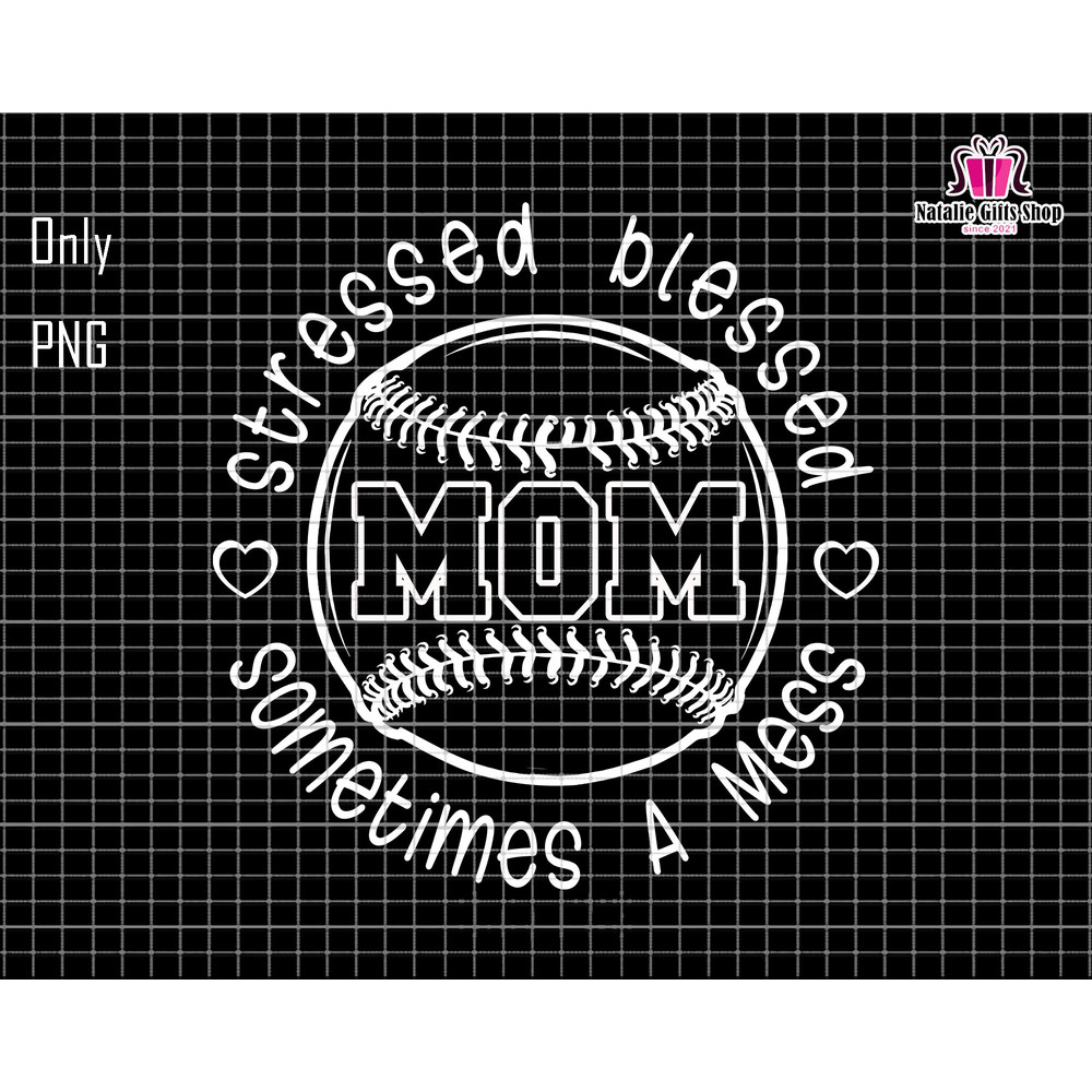 Stressed Blessed Sometimes A Mess Mom Png, Baseball Mom Png, Stressed Mama Png, Blessed Mom Png, Gift For Mom, Mothers Day, Mom Sublimation.jpg