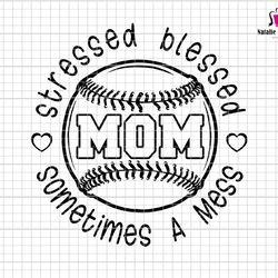 stressed blessed sometimes a mess mom svg, baseball mom svg, stressed mama svg, blessed mom svg, gift for mom, mothers d