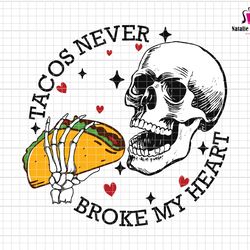 tacos never broke my heart svg, funny skull valentine svg, tacos lover svg, happy valentine svg, anti valentines day, me