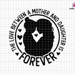 the love between a mother and daughter is forever svg, mother daughter svg, silhouette mother and daughter svg, mom quot