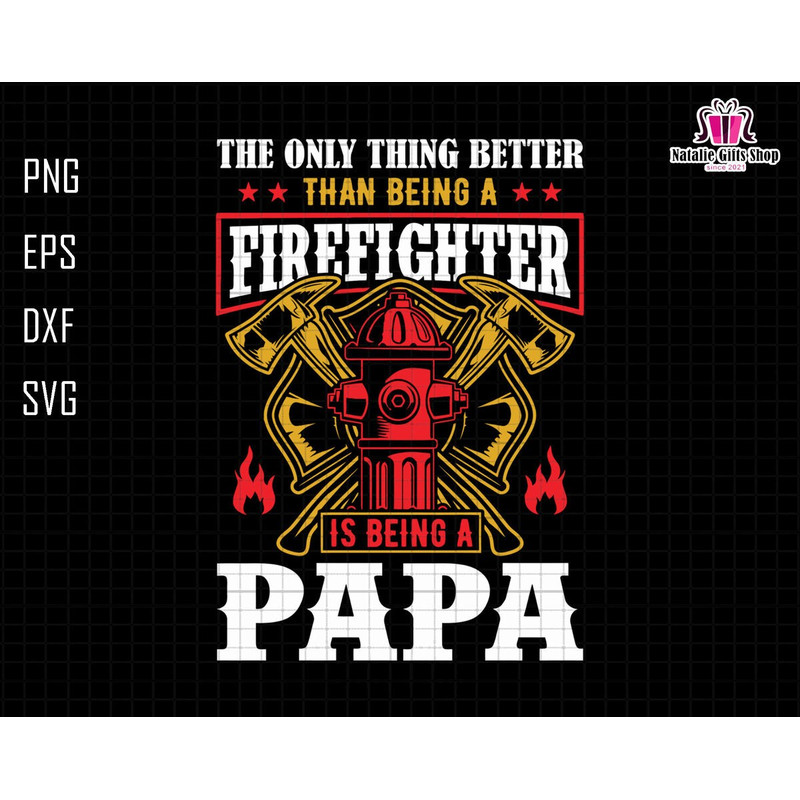 The Only Thing Better Than Being A Firefighter Is Being A Papa Svg, Firefighter Papa Svg, Fireman Svg, Dad Life Svg, Fire Rescue Svg.jpg