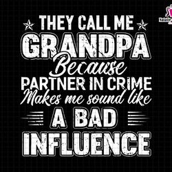 they call me grandpa because partner in crime makes me sound like a bad influence, partner in crime svg,they call me gra