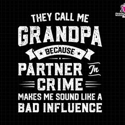 they call me grandpa because partner in crime svg, my favorite partner svg, call me grandpa svg, bad influence svg, papa