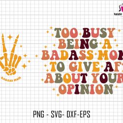 too busy being a badass mom to give af about your opinion svg, badass mom svg, retro badass mom svg, cricut file svg, ba