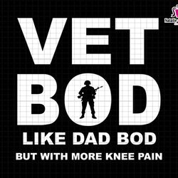vet bod like dad bod but with more knee pain, vet bod svg, veteran dad svg, dad sublimation svg, fathers day svg, digita