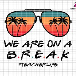 we are on a break svg, teacher life svg, teacher svg, teacher summer svg, summer break svg, hello summer svg, goodbye sc