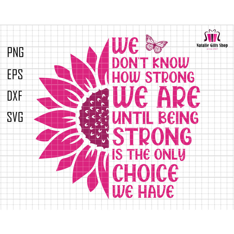 We Don't Know How Strong Svg, We Are Until Being Strong Svg, Only Choice We Have, Pink Ribbon Svg, Awareness Ribbon Svg, Sunflower Pink Svg.jpg
