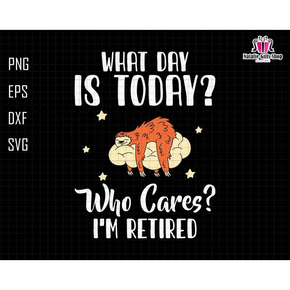 What Day Is Today Who Cares I'm Retired Svg, Retirement Svg, I'm Retired Svg,  Officially Retired, Retirement Tee, Funny Retired Svg, Slot.jpg