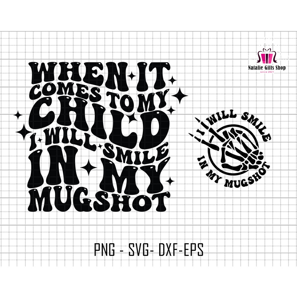 When It Come To My Child I Will Smile In My Mugshot Svg, Mother Day Sayings Svg, Adult Humor Svg, Funny Quote Svg, Cool Mom Svg, Mothers Day.jpg