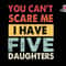You Can't Scare Me I Have Five Daughters Svg, Funny Dad Svg, Daddy Joke Men Svg, Daughter Dad Svg, Dad Life Svg, You Can't Scare Me Svg.jpg