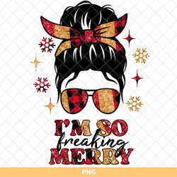 i am so freaking merry png, im so freaking merry png, mom life christmas png, christmas messy bun, when youre dead insid