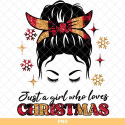 just a girl who loves christmas png, christmas messy bun png, christmas girl png, christmas lady sublimation, december g