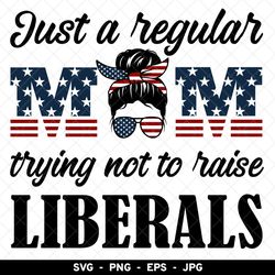 just a regular mom trying not to raise liberals svg, republican mom svg png, mother mom life svg, america flag mom life
