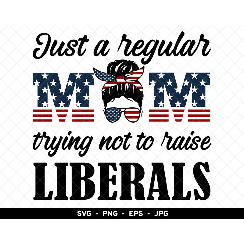 Just A Regular Mom Trying Not To Raise Liberals svg, Republican Mom svg png, Mother Mom Life svg, America Flag Mom Life svg.jpg