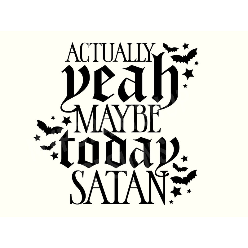 Actually yeah maybe today satan, Not today satan Svg, Maybe today satan, Satan Svg, Dark Humor Svg,Sarcastic Sayings Svg,Goth Svg,Gothic Svg.jpg