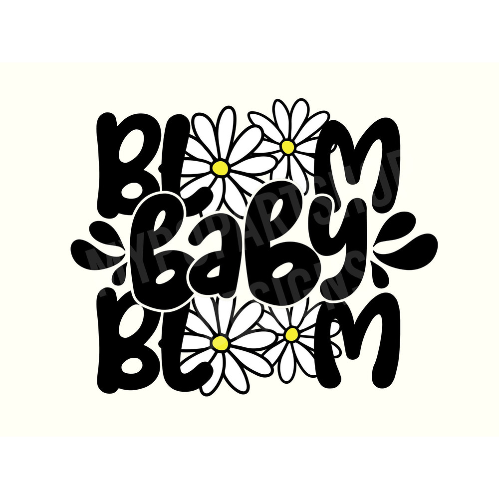 Bloom Baby Bloom, Trendy Svg, Trendy Spring Svg, Daisy Svg,Daisy Saying Png,Flower Quote Svg,Flower Sayings Svg,Spring Quotes Svg,Flower Svg.jpg