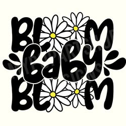 bloom baby bloom, trendy svg, trendy spring svg, daisy svg,daisy saying png,flower quote svg,flower sayings svg,spring q