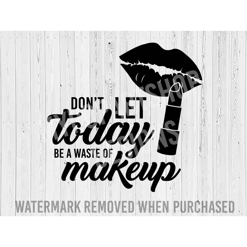 Don't Let Today Be a Waste of Makeup SVG Cut File, Makeup svg, Instant Download, Lips SVG.jpg