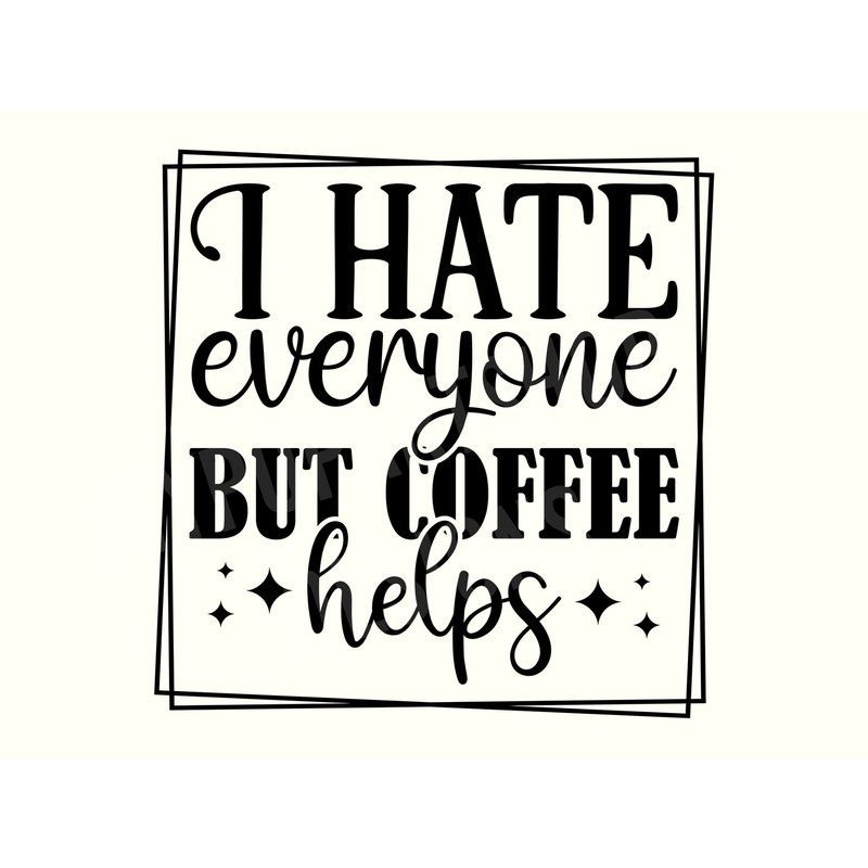 I hate everyone but coffee helps Svg, Funny Coffee Svg, Trendy Coffee Png ,Coffee Svg, Coffee Quote Svg, Coffee Sayings Svg, Dark Humor Svg.jpg