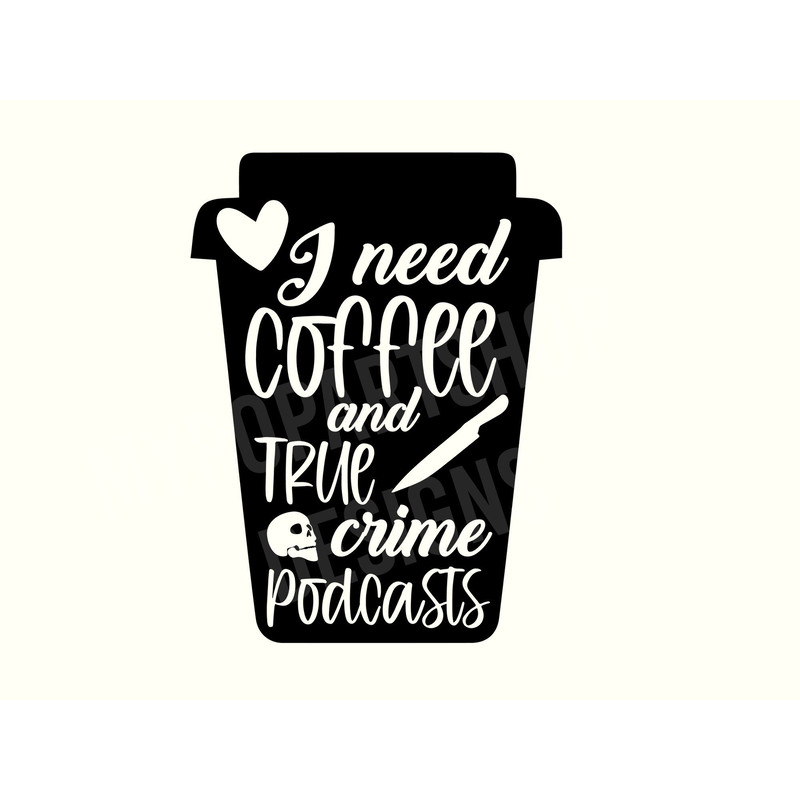 I Need Coffee SVG Cut File, Coffee Svg, Need Coffee Svg, True Crime SVG, True Crime podcast Svg, True Crime Shirt, Instant Download.jpg