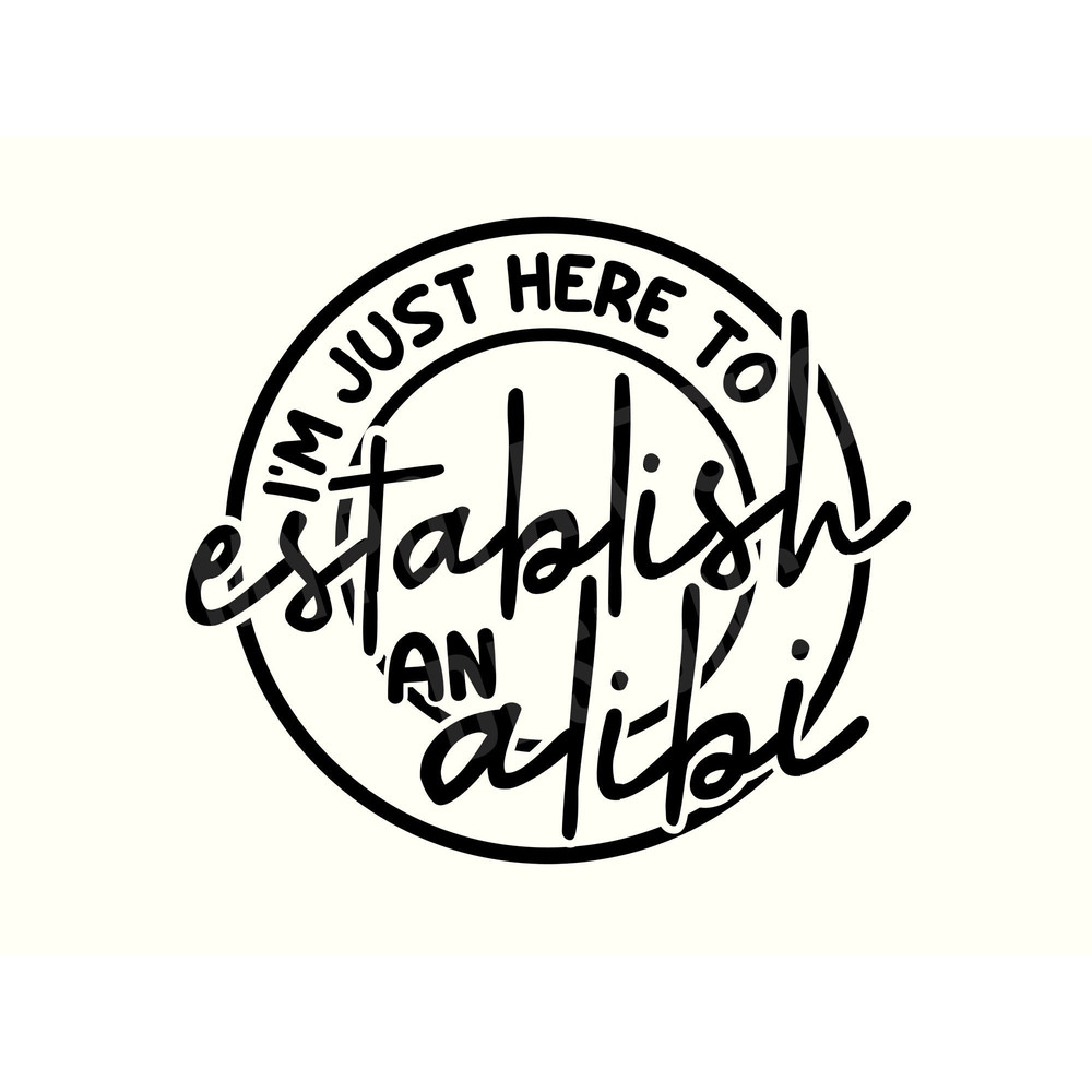 Im just here to Establish an Alibi, True Crime Svg, True Crime podcast Svg, Funny Quote Svg, Snarky Svg, Murder Svg, True Crime Junkie Svg.jpg