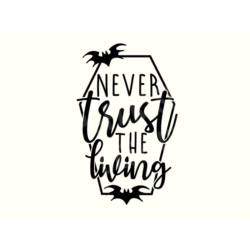Never Trust the Living Svg, Horror Svg, Goth Svgs, Spooky Svg, Witch Svg, Coffin Svg, Halloween Sayings, Halloween Quote Svg, Halloween Svg.jpg