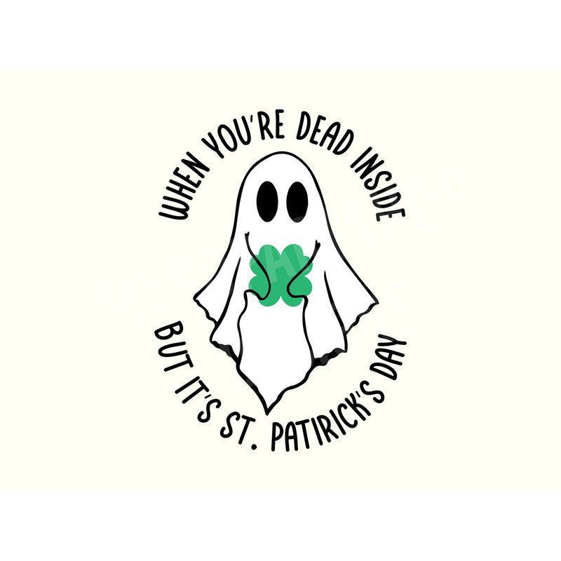 When you're Dead Inside but its St Patricks Day, Funny St Patricks Day Svg, St. Patricks Ghost, Spooky St Patrick's Day, Ghost Svg.jpg