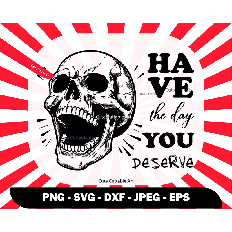 Have The Day You Deserve Svg, Motivational Quotes Svg, Insprational Phrase Svg, Skeleton Png, Skull Clipart, Happy Skeleton Svg - 00085.jpg