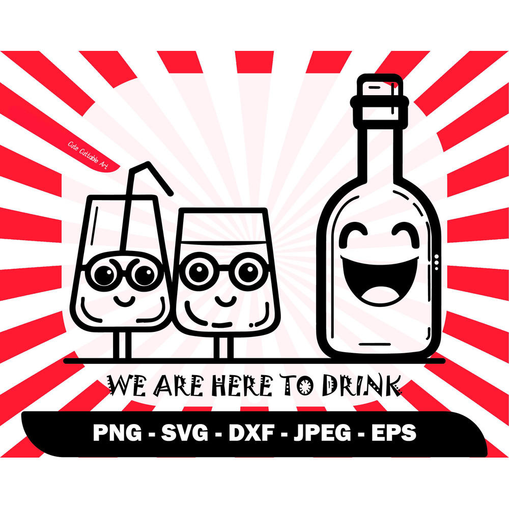 We Are Here To Drink Svg, Funny Drinking Saying Svg, Drinking Shirt Design, Wine Lover Gift, Handdrawn Svg, Alcohol Svg, Drink Svg - 0048.jpg