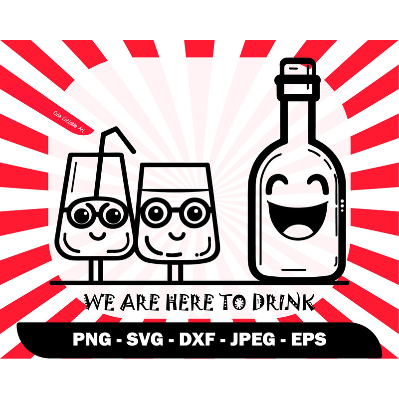 We Are Here To Drink Svg, Funny Drinking Saying Svg, Drinking Shirt Design, Wine Lover Gift, Handdrawn Svg, Alcohol Svg, Drink Svg - 0048.jpg