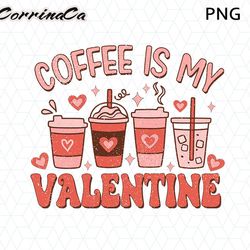 coffee is my valentine png, coffee valentines png, coffee lover png, valentines day png, heart png sublimation, valentin
