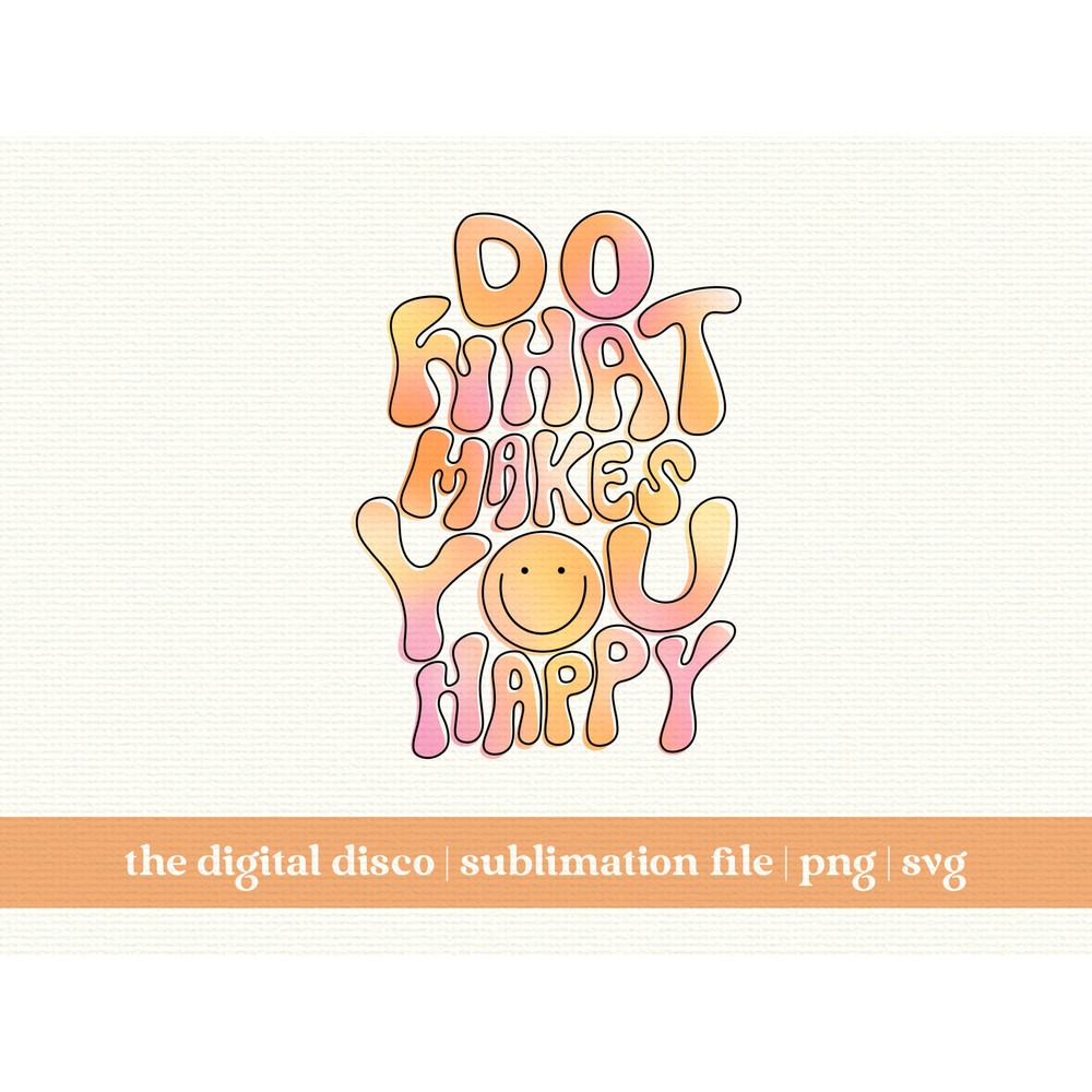 Do What Makes You Happy PNG  HAND-LETTERED  Sublimation Design  Trendy  Positive  Aesthetic  T-Shirt Design.jpg