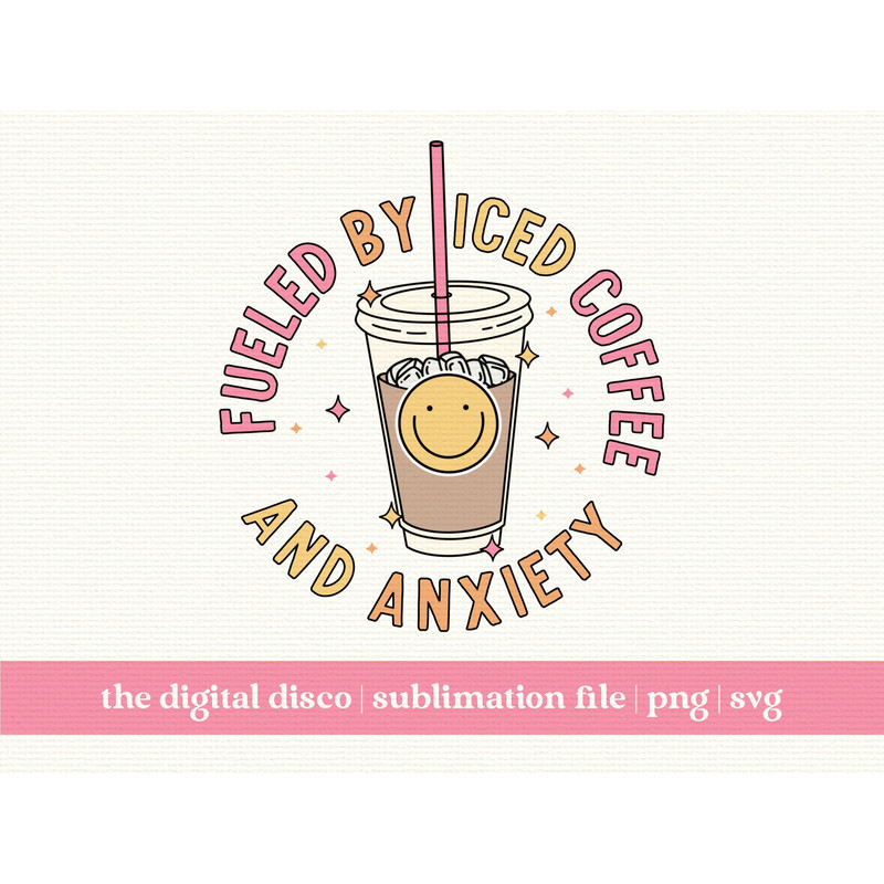 Fueled By Iced Coffee And Anxiety PNG (NOT an SVG) Trendy Positive Aesthetic T-Shirt Design Mug Design Coffee Mental Health.jpg