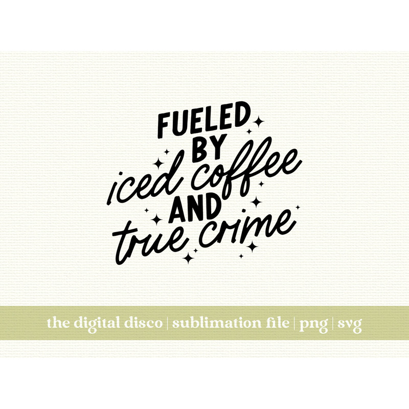 Fueled By Iced Coffee And True Crime PNG   Trendy  Positive  Aesthetic  T-Shirt Design  Mug Design  Coffee  SVG.jpg