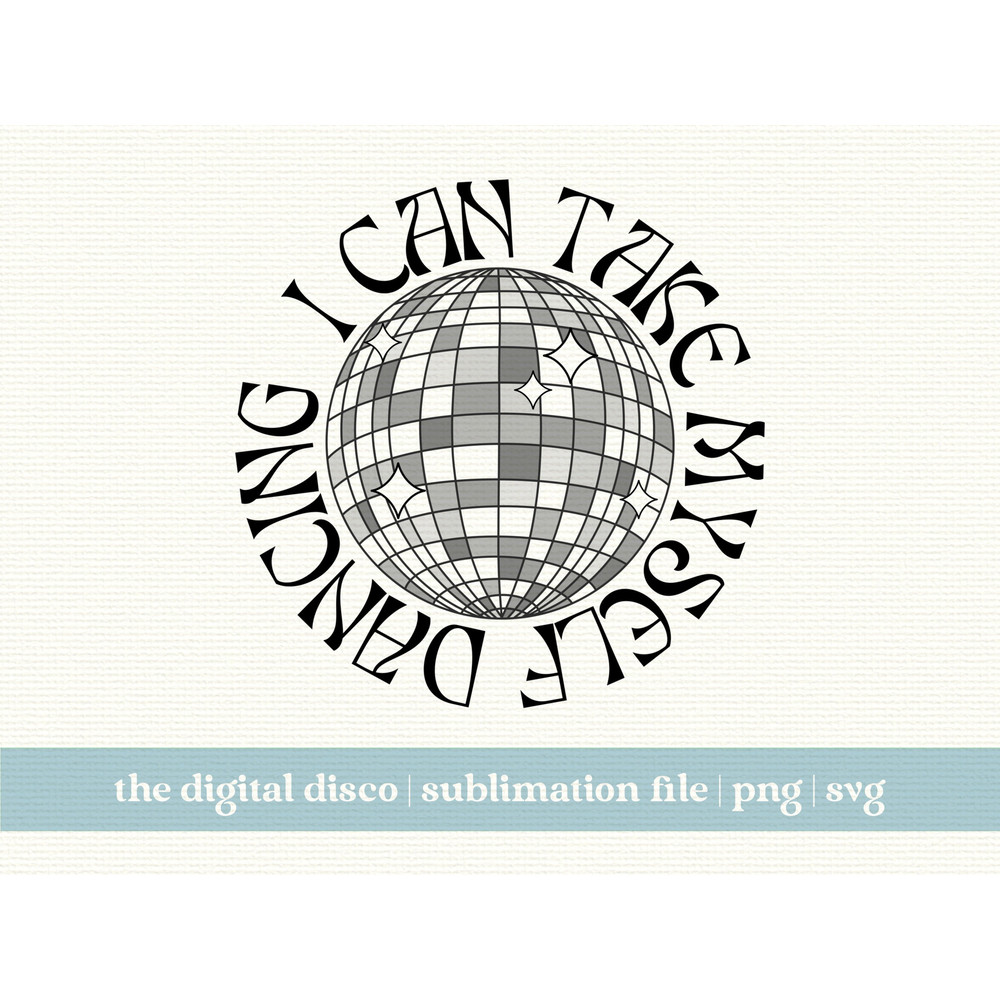 I Can Take Myself Dancing PNG, SVG, Sublimation Design  Trendy  Groovy   T-Shirt Design  Disco Ball  I Can Buy Myself Flowers.jpg
