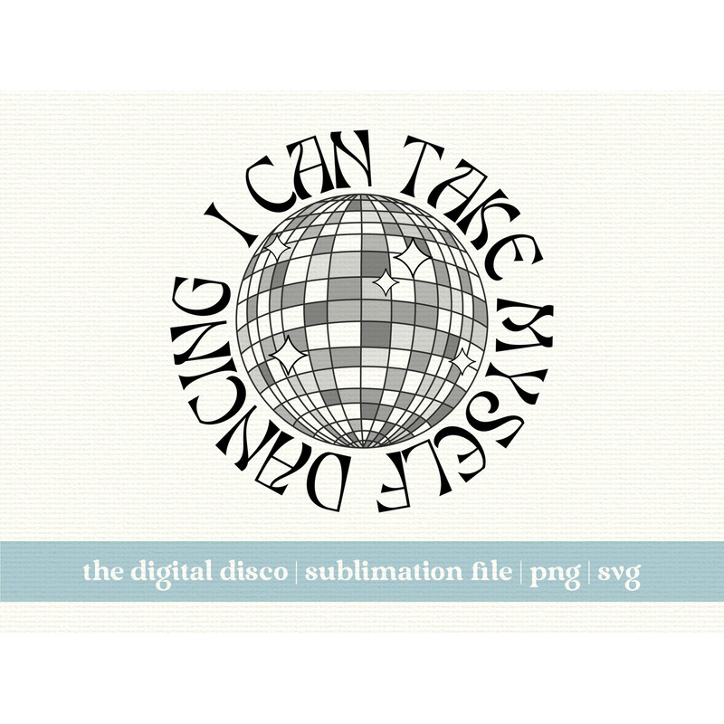 I Can Take Myself Dancing PNG, SVG, Sublimation Design  Trendy  Groovy   T-Shirt Design  Disco Ball  I Can Buy Myself Flowers.jpg