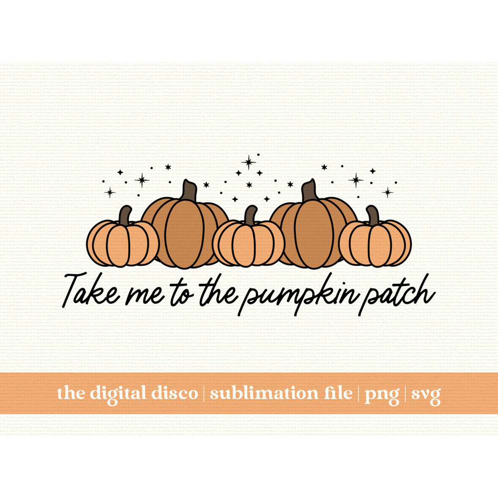 Take Me To The Pumpkin Patch SVG, PNG, Sublimation File T-Shirt Design Halloween Design Fall Design Trendy Design.jpg