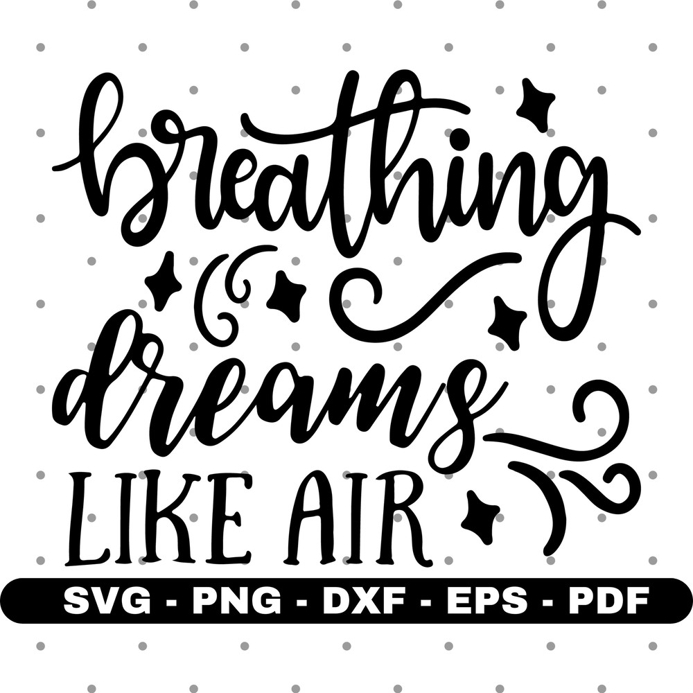 Breathing dreams like air svg, Motivational quotes svg, T shirt design svg, Cricut and Silhouette, Cut files, Vector, Instant download.jpg