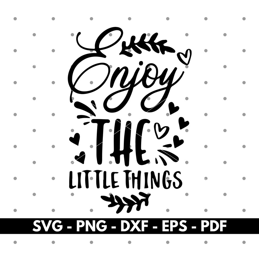 Enjoy the little things svg, Motivational quotes svg, T shirt design svg, Cricut cut files, Silhouette cut files, Vector, Instant download.jpg