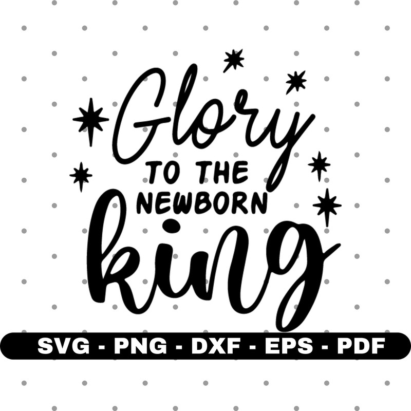 Glory to the newborn king svg, Newborn baby svg, Baby tee svg, Cricut and Silhouette, Instant download.jpg