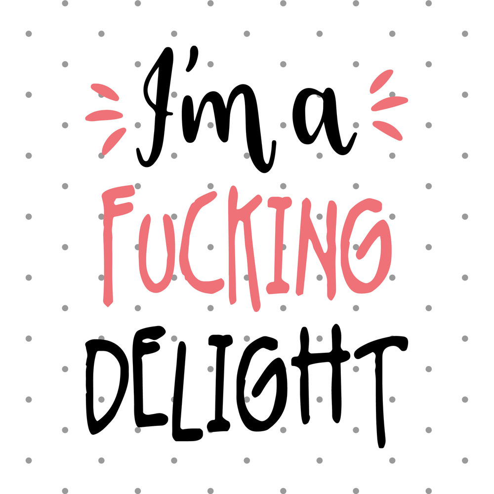 I'm Fucking delight svg, Shirt design svg, Vector, Cricut and Silhouette, Instant download.jpg