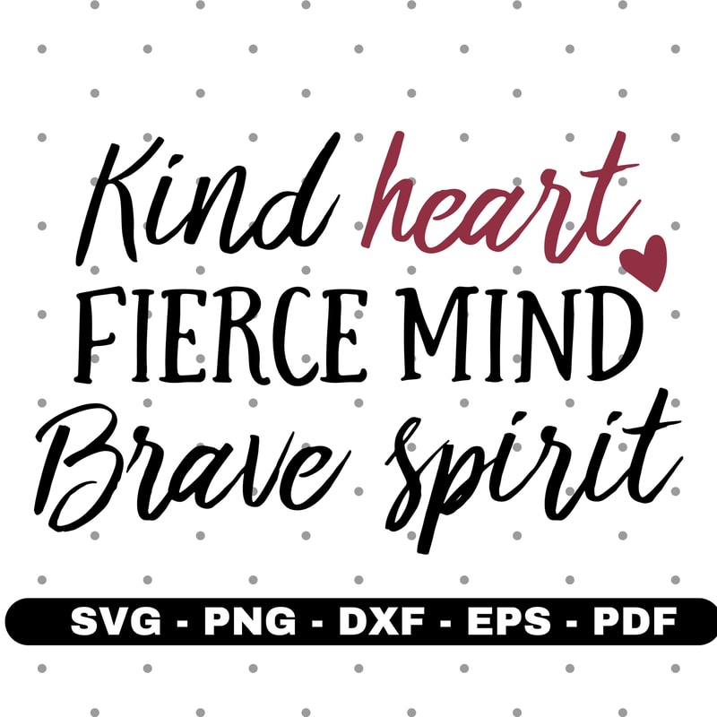 Kind heart fierce mind brave spirit svg, T shirt design, Cricut silhouette svg cut file.jpg